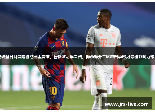 巴黎圣日耳曼险胜马德里竞技，晋级欧冠半决赛，梅西梅开二度成赛季欧冠最佳影响力球员
